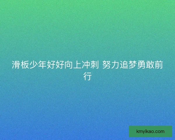 滑板少年好好向上冲刺 努力追梦勇敢前行